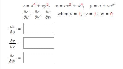 az
au
дz
əv
əz
?w
11
11
11
z = x² + xy³,
X
əz əz
au av
əz
aw
x = uv³ + w², y = u + vew
when u = 1, V = 1, w=0