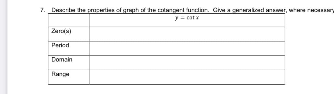 7. Describe the properties of graph of the cotangent function. Give a generalized answer, where necessary
y = cot x
Zero(s)
Period
Domain
Range
