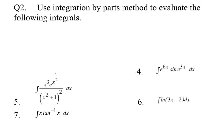 Q2.
following integrals.
Use integration by parts method to evaluate the
seox sin e3x
dr
4.
S-
dx
2
5.
SIn(3x – 2 )dx
6.
7.
Sxtanx dx
