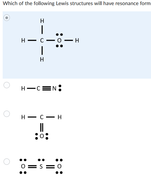 Which of the following Lewis structures will have resonance form
H
|
H-C
|
H
O-H
:0:
H-CN:
H C H
||
:0:
0=5=0