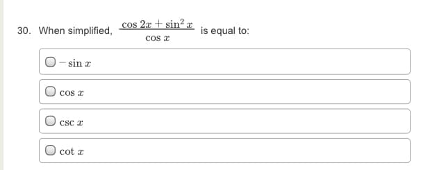 cos 2x + sin? z
30. When simplified,
is equal to:
cos z
-sin x
cos a
O csc z
cot a
