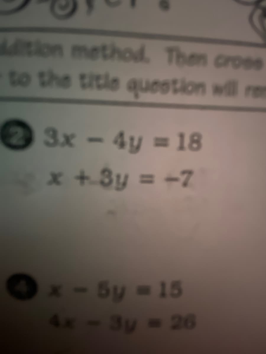 tion method. Then croes
to the title question will rem
2
3x-4y = 18
x +3y = -7
%3D
Ox-5y 15
4x - 3y - 26
