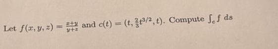 Let f(x, y, z)= and c(t) = (t, 33/2, t). Compute ff ds