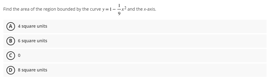 Find the area of the region bounded by the curve y=1-
and the x-axis.
A 4 square units
B 6 square units
D) 8 square units
