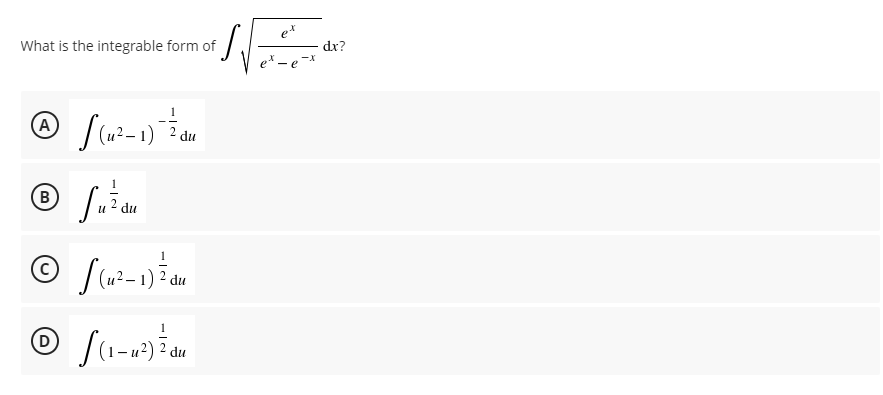 ex
What is the integrable form of
dx?
(A)
– 1)
du
B
du
© [lu?-1) du
(1-и2) 2 du
