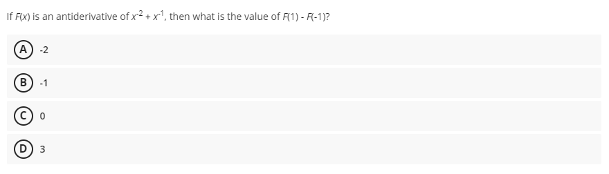 If FX) is an antiderivative of x2 + x', then what is the value of F(1) - F(-1)?
(А) -2
(в) -1
D 3
