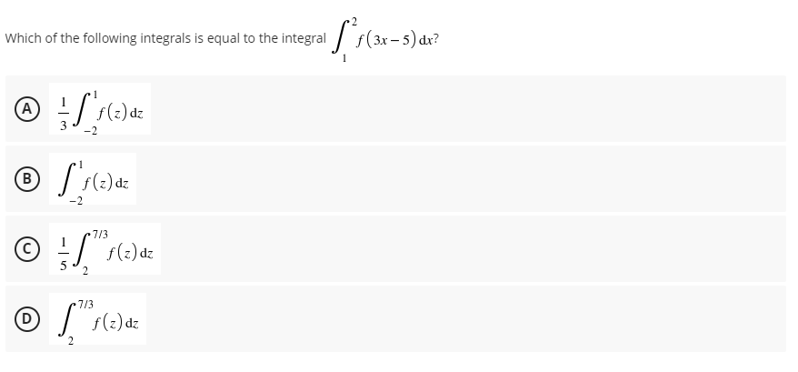 Which of the following integrals is equal to the integral
f(3x – 5) dx?
(A)
2P (?)S
B.
)dz
7/3
C)
7/3
