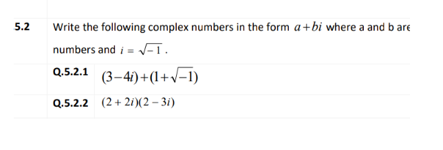 5.2
Write the following complex numbers in the form a+bi where a and b are
numbers and i = -1.
%3D
Q.5.2.1
(3–41)+(1+v-1)
Q.5.2.2 (2+ 2i)(2 – 3i)
