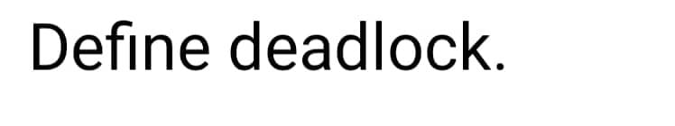 Define deadlock.