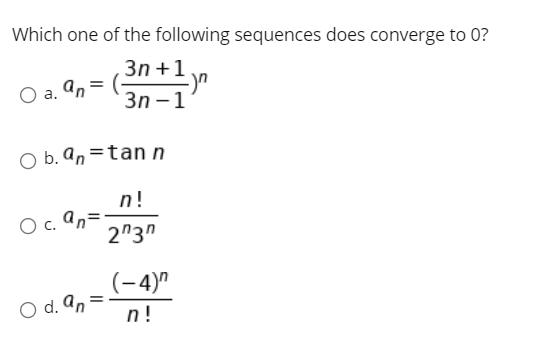 Which one of the following sequences does converge to 0?
Зп +1
an
а.
Зп — 1
b. an =tan n
n!
O c. an=
2"3n
Oc.
(-4)"
d. an
n!
