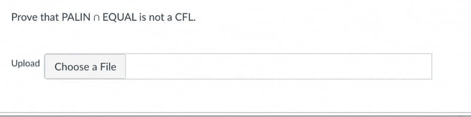 Prove that PALIN n EQUAL is not a CFL.
Upload
Choose a File
