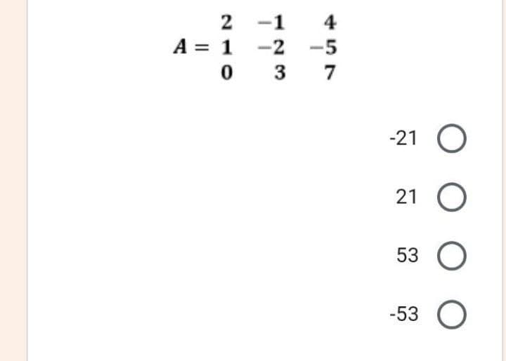 2
-1
4
A = 1 -2
-5
3
7
-21 O
21
53
-53
