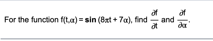 of
of
and
da
For the function f(t,a) = sin (8at + 7a), find
-
at
