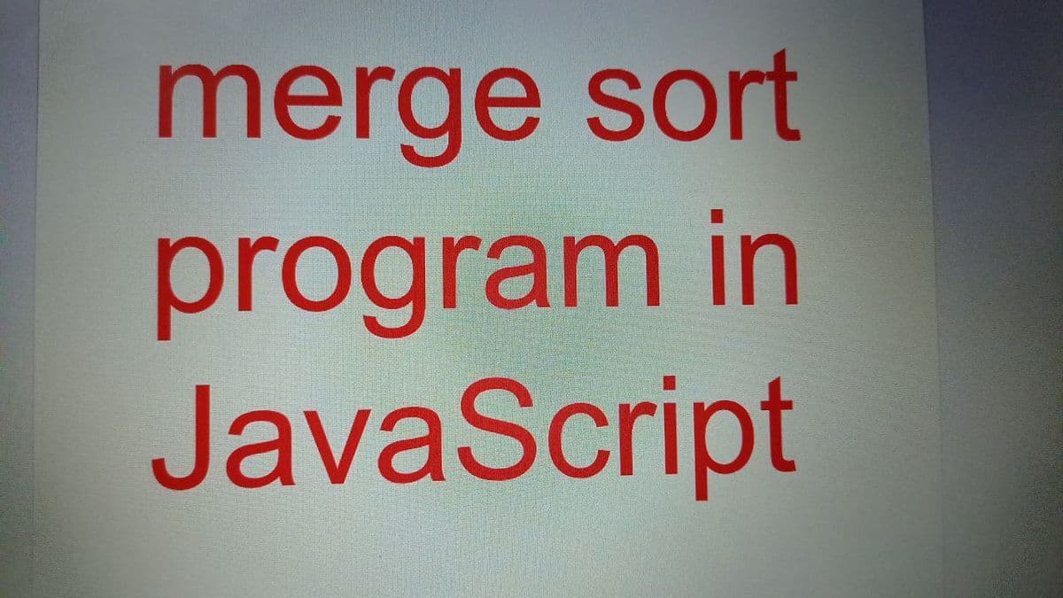 merge sort
program in
JavaScript
