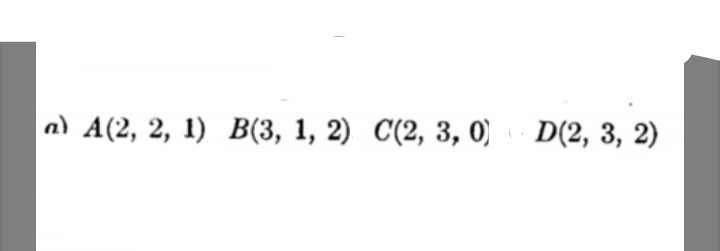 a) A(2, 2, 1) В(3, 1, 2) С(2, 3, 0) D(2, 3, 2)
