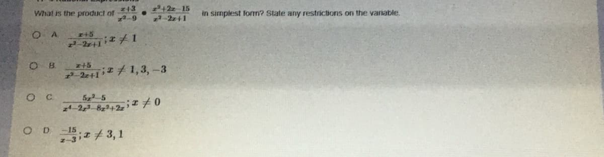 z+3
What is the product of
22+2z-15
22-9
2-2z+1
in simplest fom? State any restrictions on the variable.
2-2+1 1
O B
z+5
2-2+1 1,3,-3
522 5
24-2, 822+2 I0
O D 15;3, 1

