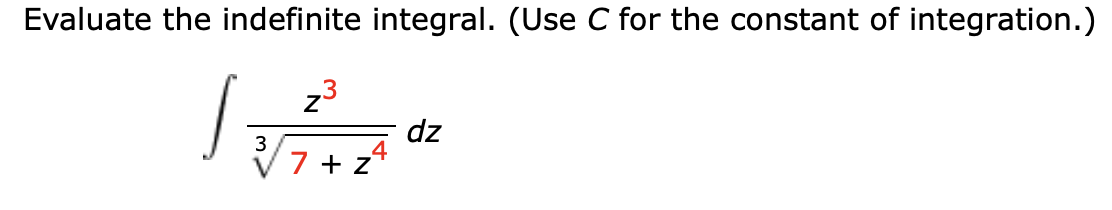 Evaluate the indefinite integral. (Use C for the constant of integration.)
dz
3
7 + z4
