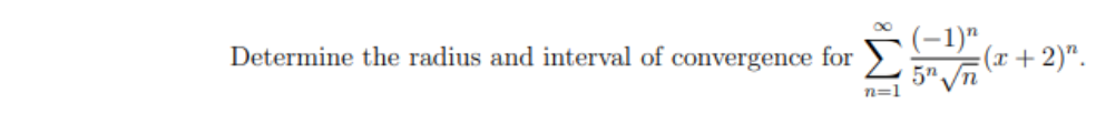 (-1)"
= (x + 2)".
5" Vn
Determine the radius and interval of convergence for
n=1
