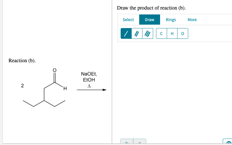 Draw the product of reaction (b).
Select
Draw
Rings
More
Reaction (b).
NaOEt,
ELOH
2
