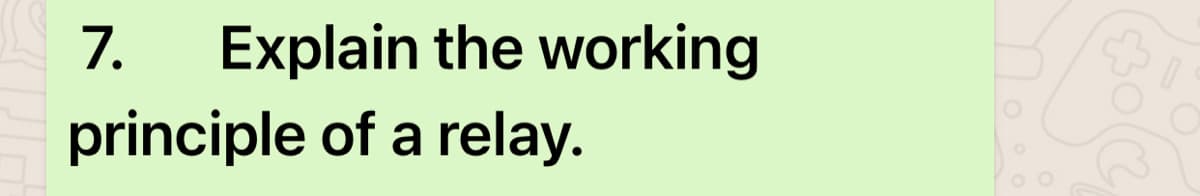 7. Explain the working
principle of a relay.
