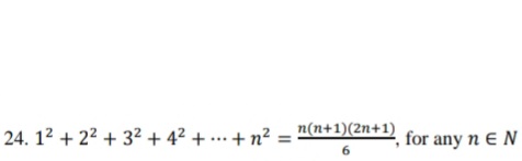 24. 12 + 22 + 32 + 42 + ... + n?
n(n+1)(2n+1)
for any n E N
6
