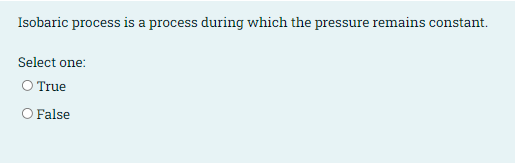 Isobaric process is a process during which the pressure remains constant.
Select one:
O True
O False
