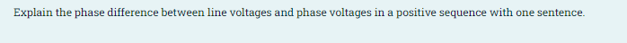 Explain the phase difference between line voltages and phase voltages in a positive sequence with one sentence.
