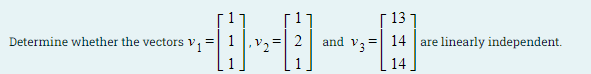 13 1
14 are linearly independent.
and V3
Determine whether the vectors v
14
