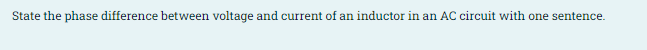 State the phase difference between voltage and current of an inductor in an AC circuit with one sentence.
