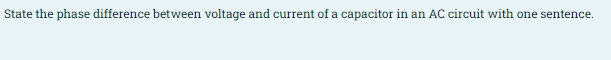 State the phase difference between voltage and current of a capacitor in an AC circuit with one sentence.
