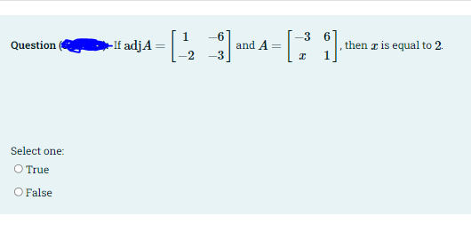 1.
-If adjA
Question
and A =
then a is equal to 2.
2
Select one:
O True
O False
