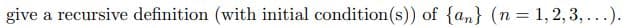 give a recursive definition (with initial condition(s)) of {an} (n = 1, 2, 3,...).
