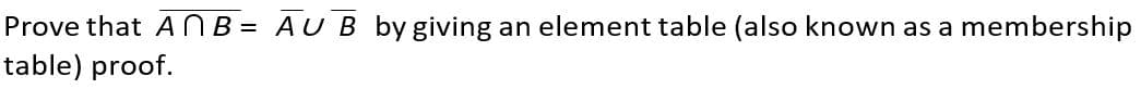 Prove that ANB = AU B by giving an element table (also known as a
table) proof.
membership
