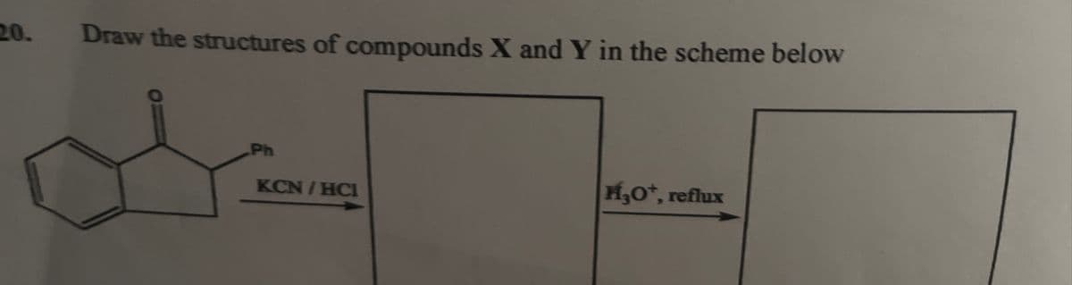 20.
Draw the structures of compounds X and Y in the scheme below
Ph
KON HO
И₂O+, reflux