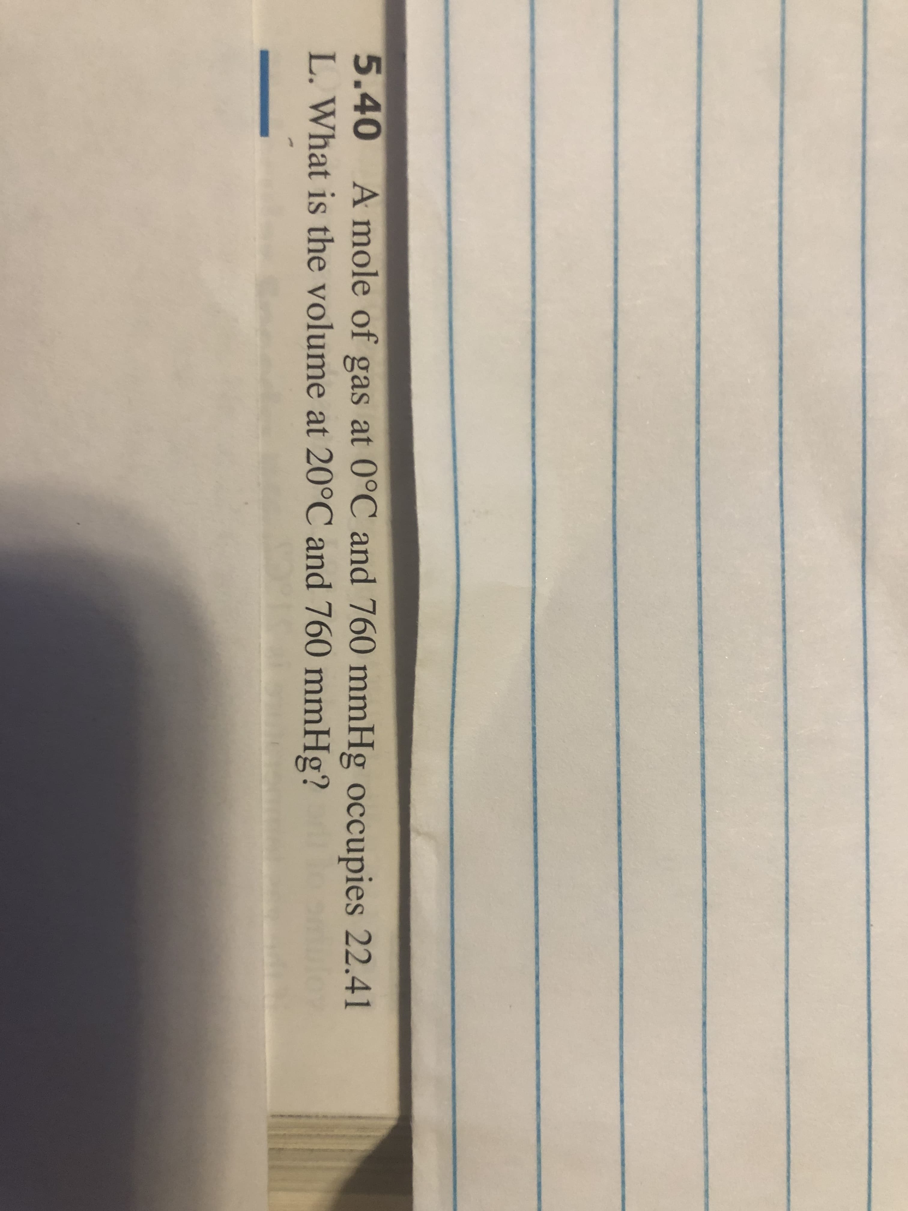 5.40 A mole of gas at 0°C and 760 mmHg occupies 22.41
L. What is the volume at 20°C and 760 mmHg?
