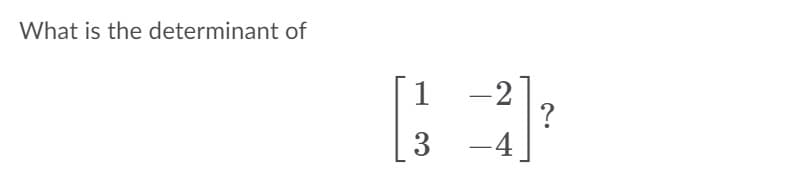 What is the determinant of
[1
-2
?
-4
3
|
