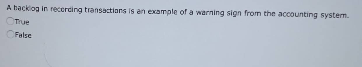 A backlog in recording transactions is an example of a warning sign from the accounting system.
True
False
