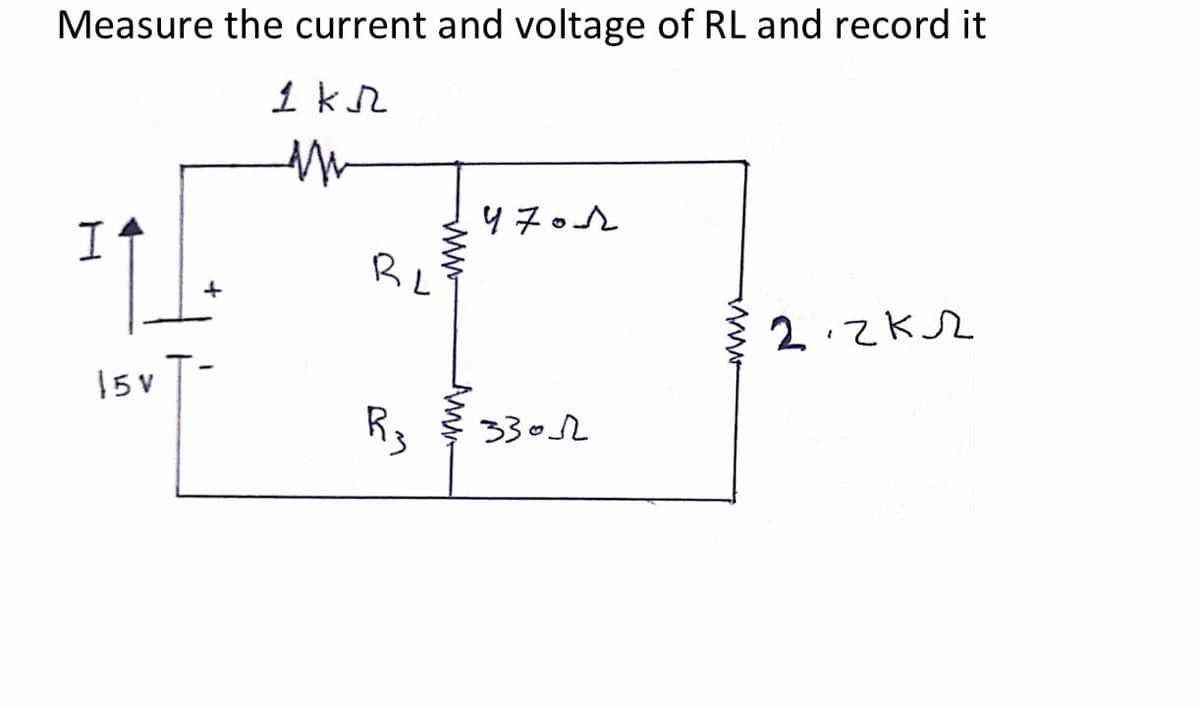 Measure the current and voltage of RL and record it
1 kr
It
BL
2てk2
15V
R3
3302
ww
