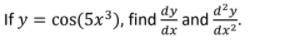 If y = cos(5x³), find d and dy
dx²*
