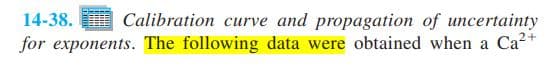 Calibration curve and propagation of uncertainty
for exponents. The following data were obtained when a Ca2+
14-38.
