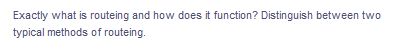 Exactly what is routeing and how does it function? Distinguish between two
typical methods of routeing.
