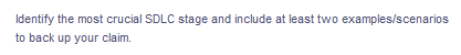 Identify the most crucial SDLC stage and include at least two examples/scenarios
to back up your claim.