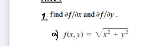 1:
find af/ox and ôf/ây ..
a) f(x, y) = Vx² + y²
%3D
