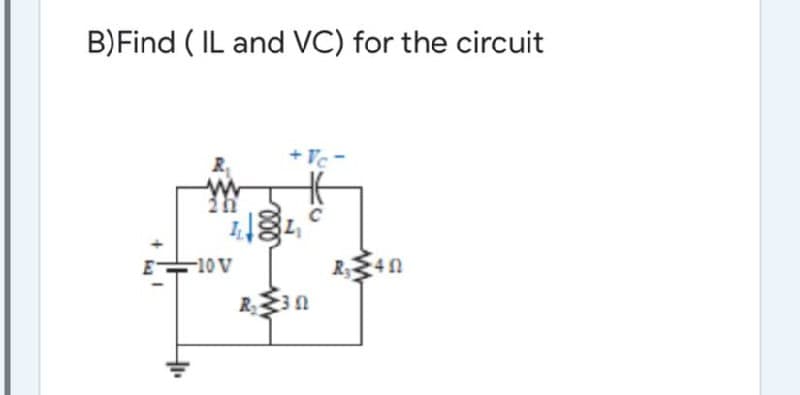 B)Find ( IL and VC) for the circuit
Vc-
-10 V
R4n
