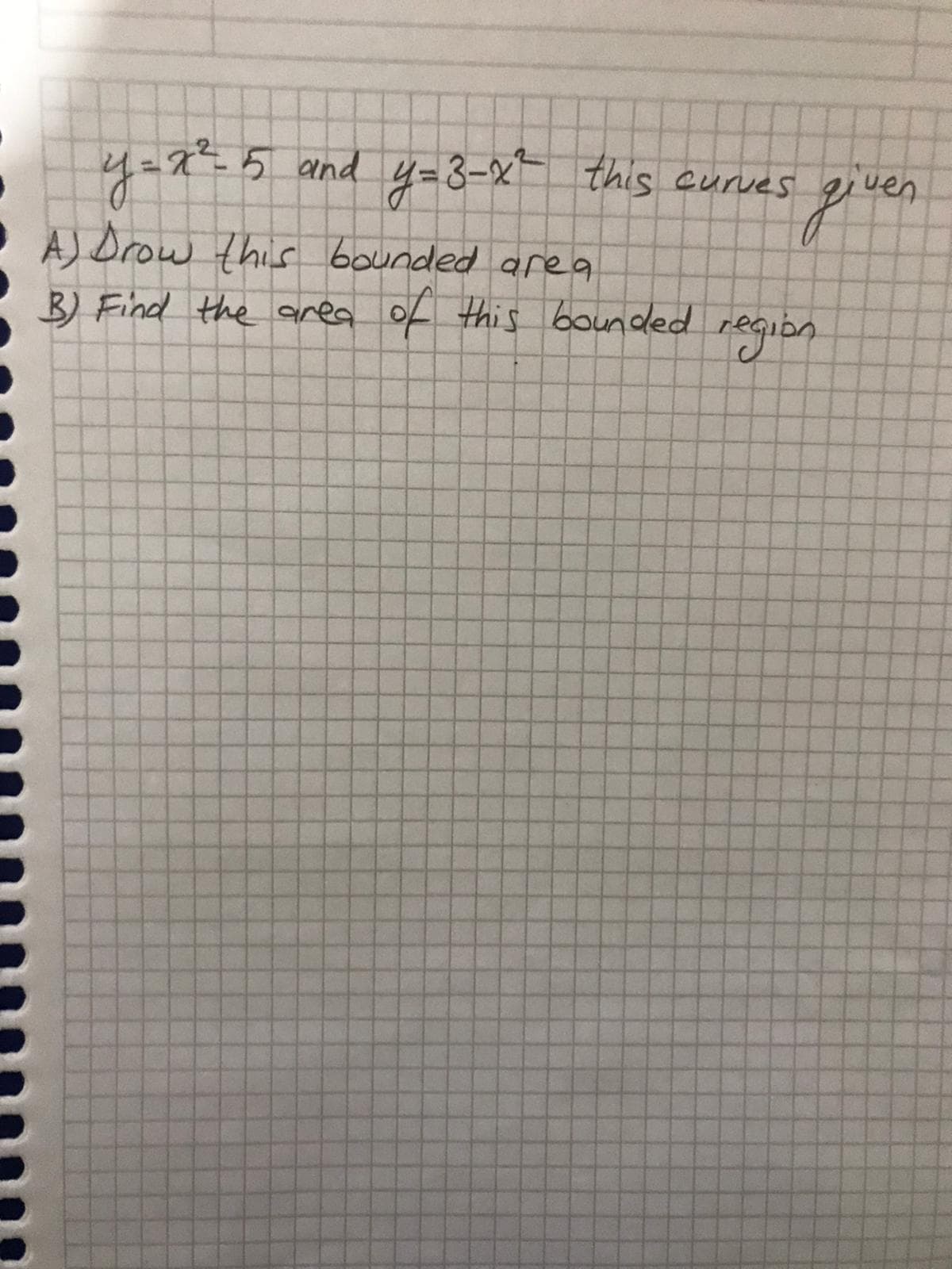 ーズー5 and ya3-x- this curves
ven
AJ Drow this bounded area
B) Find the area of thi s bounded
regibn
