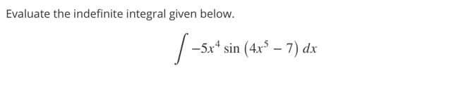 Evaluate the indefinite integral given below.
-5xª sin (4x³ – 7) dx
