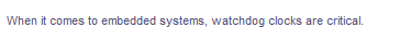 When it comes to embedded systems, watchdog clocks are critical.
