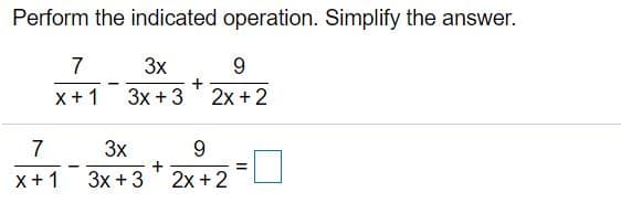 Perform the indicated operation. Simplify the answer.
7
3x
9.
x+1
3x +3' 2x + 2
7
3x
+
%3D
X +1
3x + 3
2x +2
