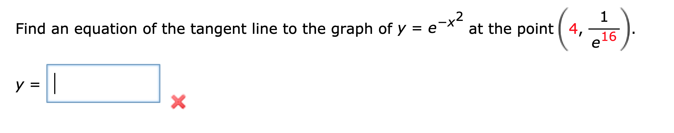 Find an equation of the tangent line to the graph of y =
=e-x2
1
at the point 4,
16
е
y =
X
