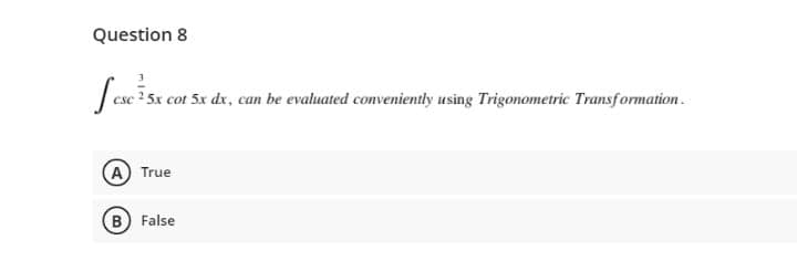 Question 8
5x cot 5x dx, can be evaluated conveniently using Trigonometric Transformation.
A True
B) False
